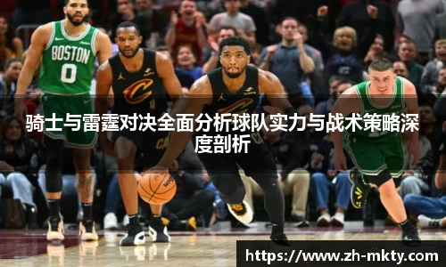 骑士与雷霆对决全面分析球队实力与战术策略深度剖析