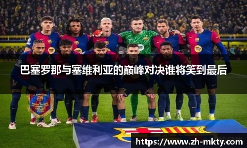 巴塞罗那与塞维利亚的巅峰对决谁将笑到最后